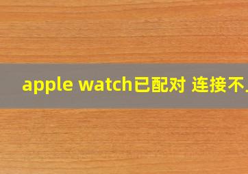 apple watch已配对 连接不上